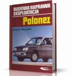 FSO POLONEZ CARO, FSO POLONEZ CARO PLUS, FSO POLONEZ ATU PLUS - BUDOWA, NAPRAWA, EKSPLOATACJA